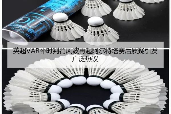 英超VAR补时判罚风波再起阿尔特塔赛后质疑引发广泛热议